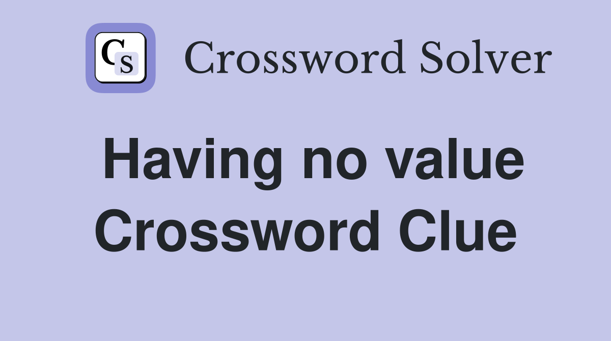 Having no value Crossword Clue