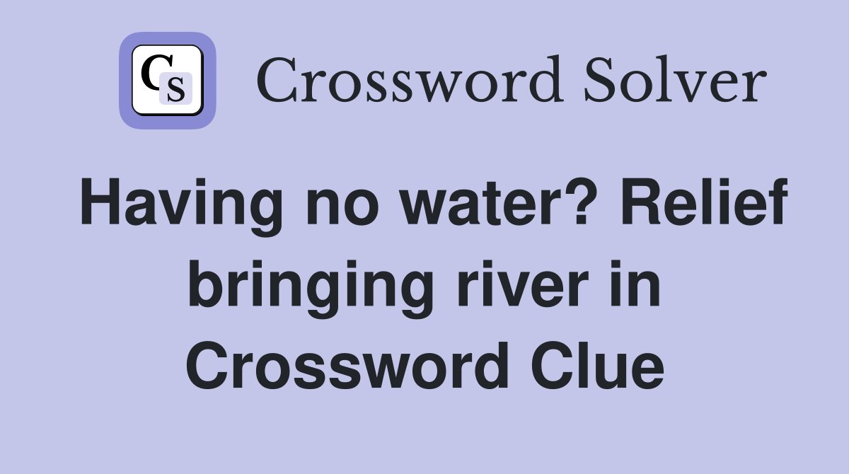 Having no water? Relief bringing river in Crossword Clue