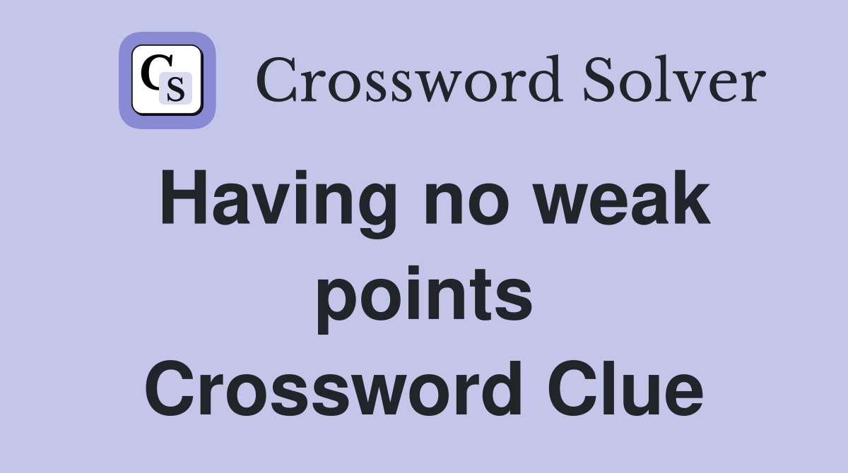 Having no weak points Crossword Clue