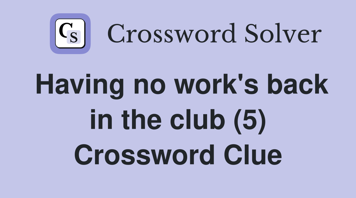 Having no work's back in the club (5) Crossword Clue