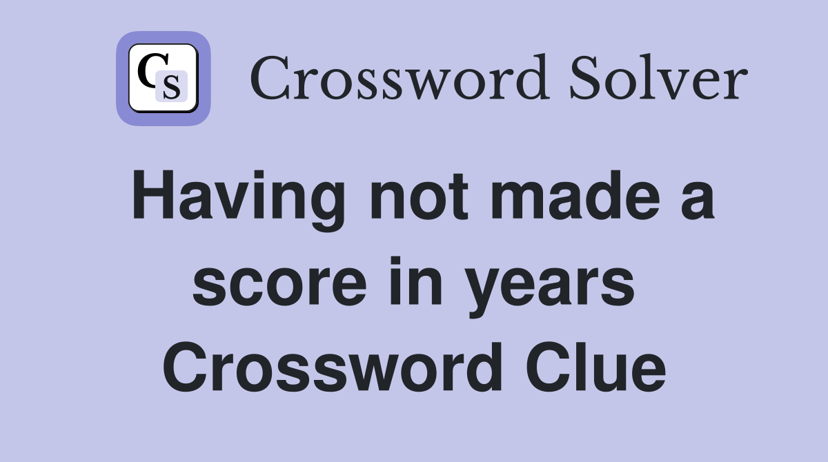 Having not made a score in years Crossword Clue
