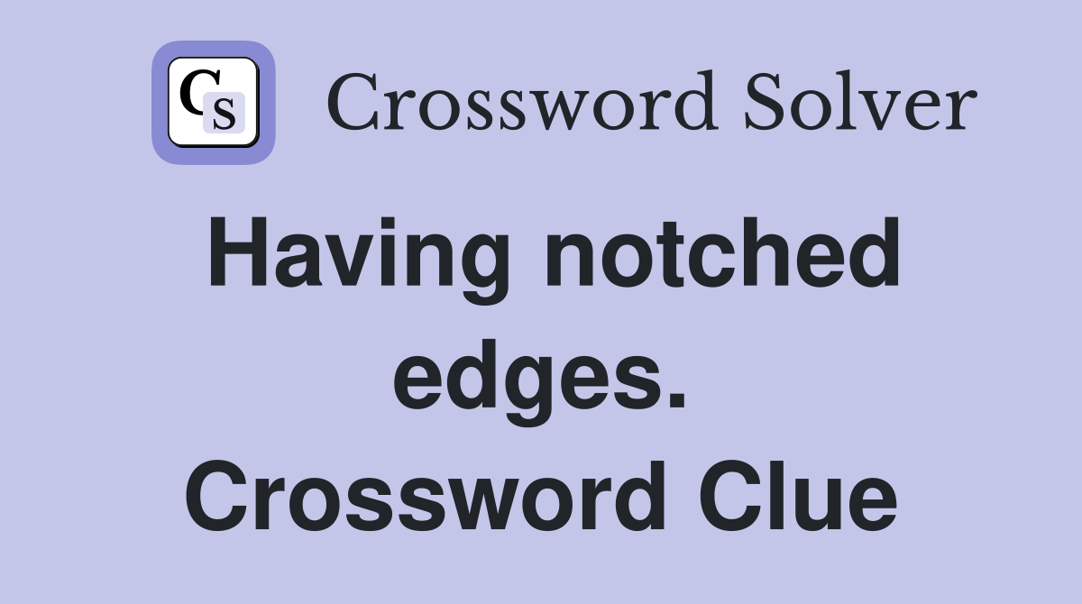 Having notched edges. Crossword Clue