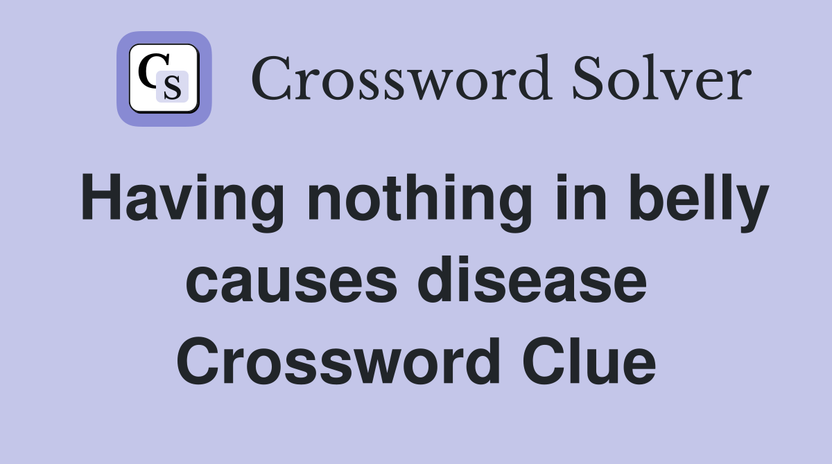 Having nothing in belly causes disease Crossword Clue