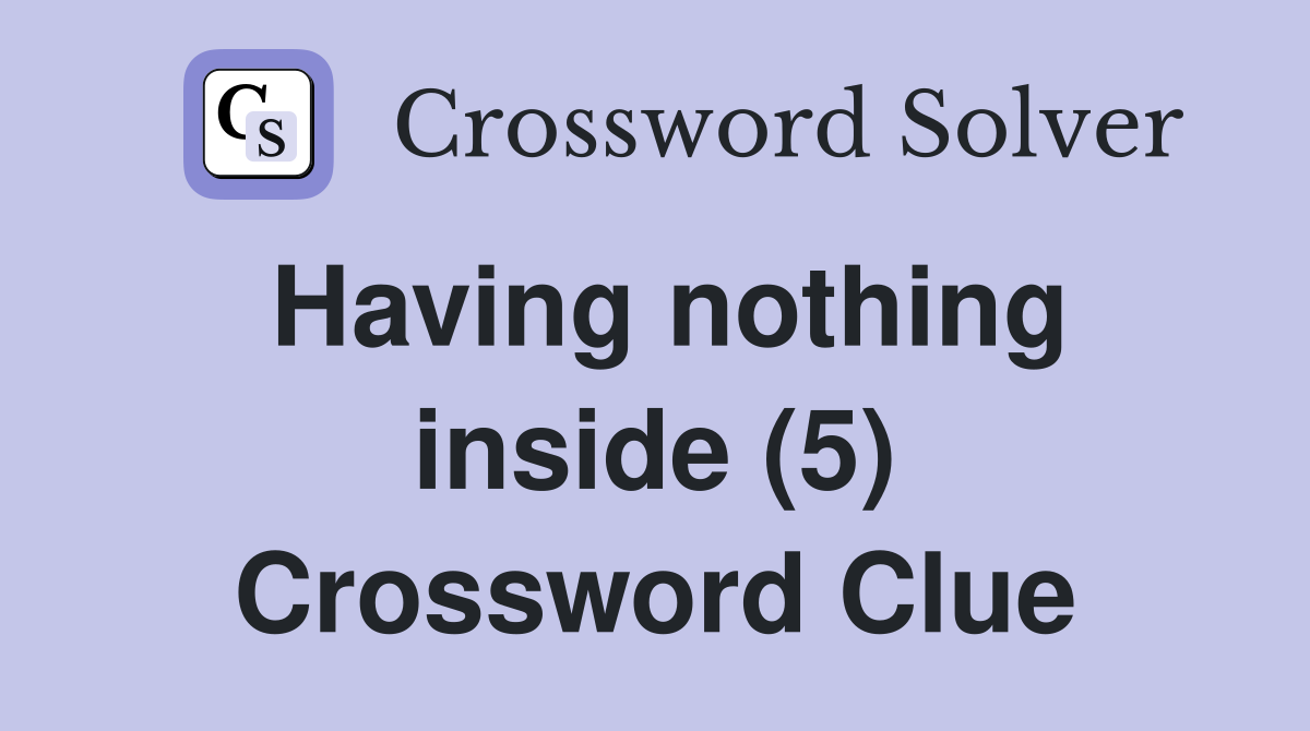 Having nothing inside (5) Crossword Clue