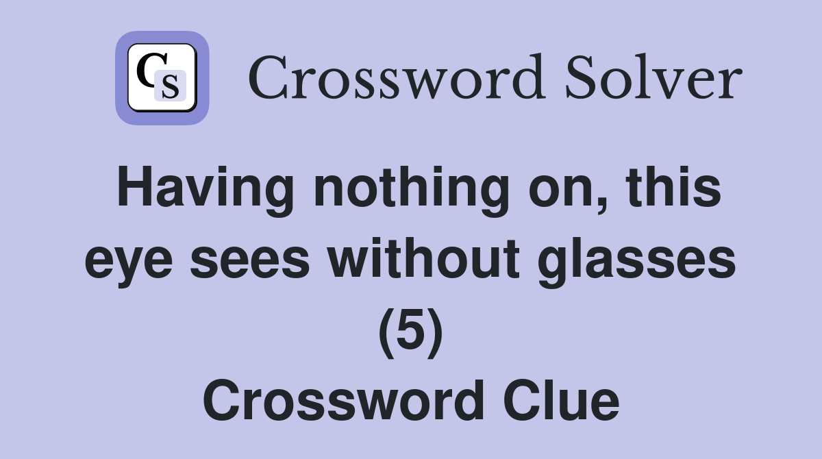 Having nothing on, this eye sees without glasses (5) Crossword Clue