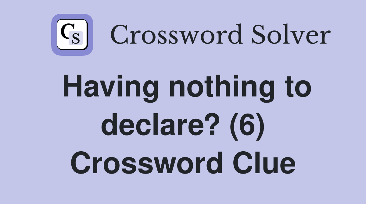 Having nothing to declare? (6) Crossword Clue