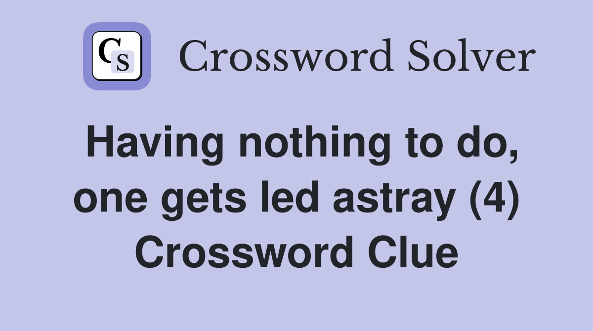 Having nothing to do, one gets led astray (4) Crossword Clue