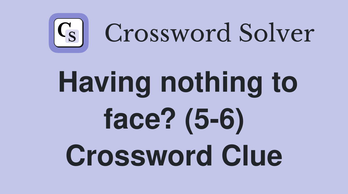 Having nothing to face? (5-6) Crossword Clue