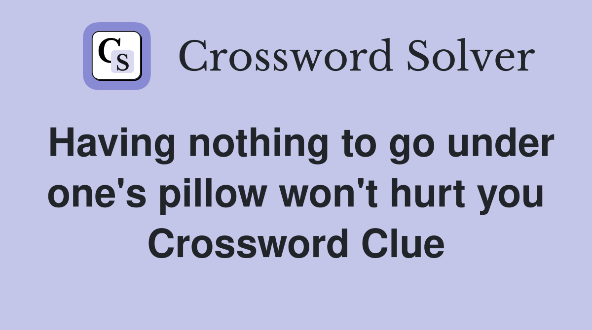 Having nothing to go under one's pillow won't hurt you Crossword Clue