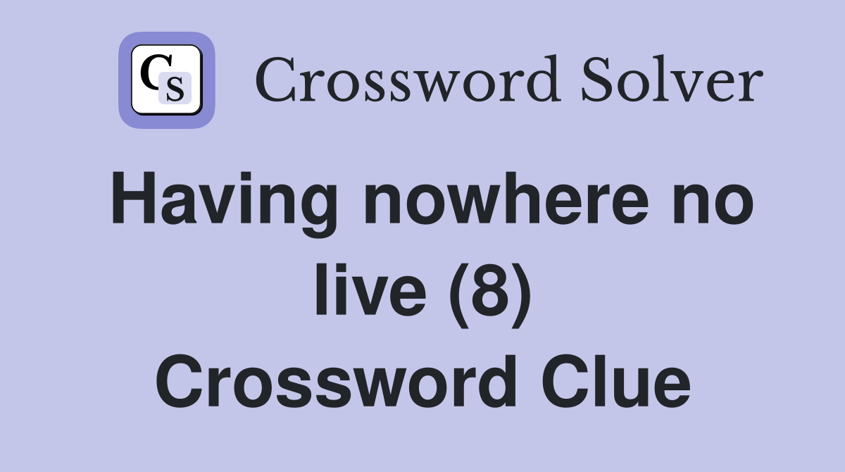 Having nowhere no live (8) Crossword Clue