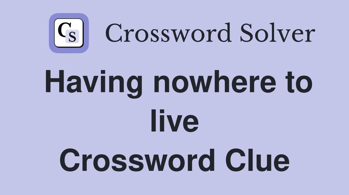 Having nowhere to live Crossword Clue