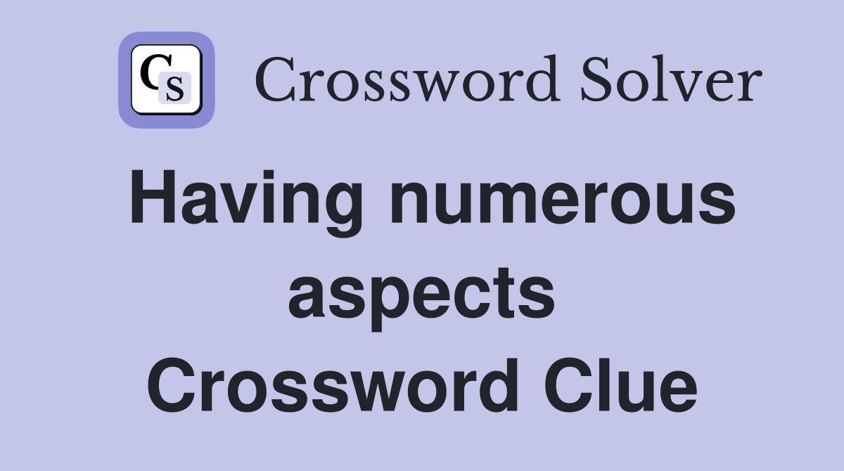 Having numerous aspects Crossword Clue
