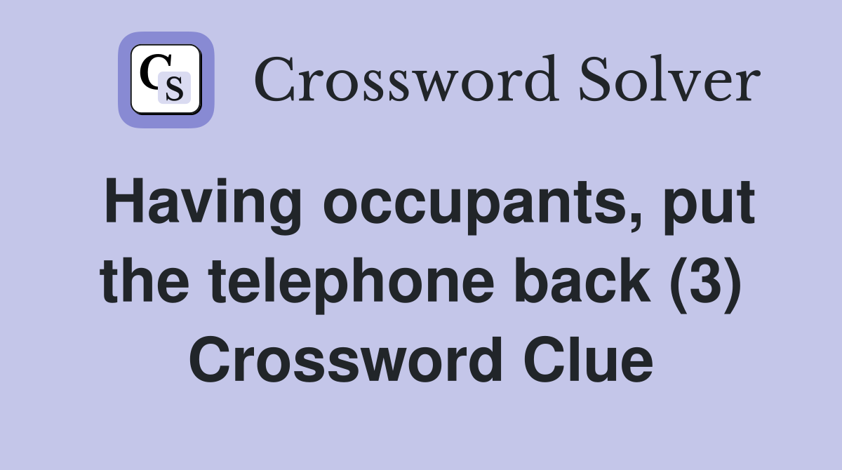 Having occupants, put the telephone back (3) Crossword Clue