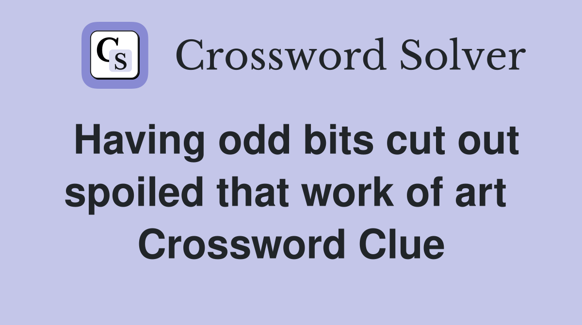 Having odd bits cut out spoiled that work of art  Crossword Clue