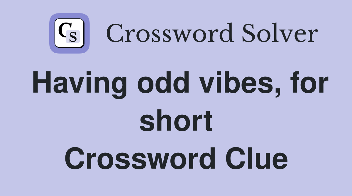 Having odd vibes, for short Crossword Clue