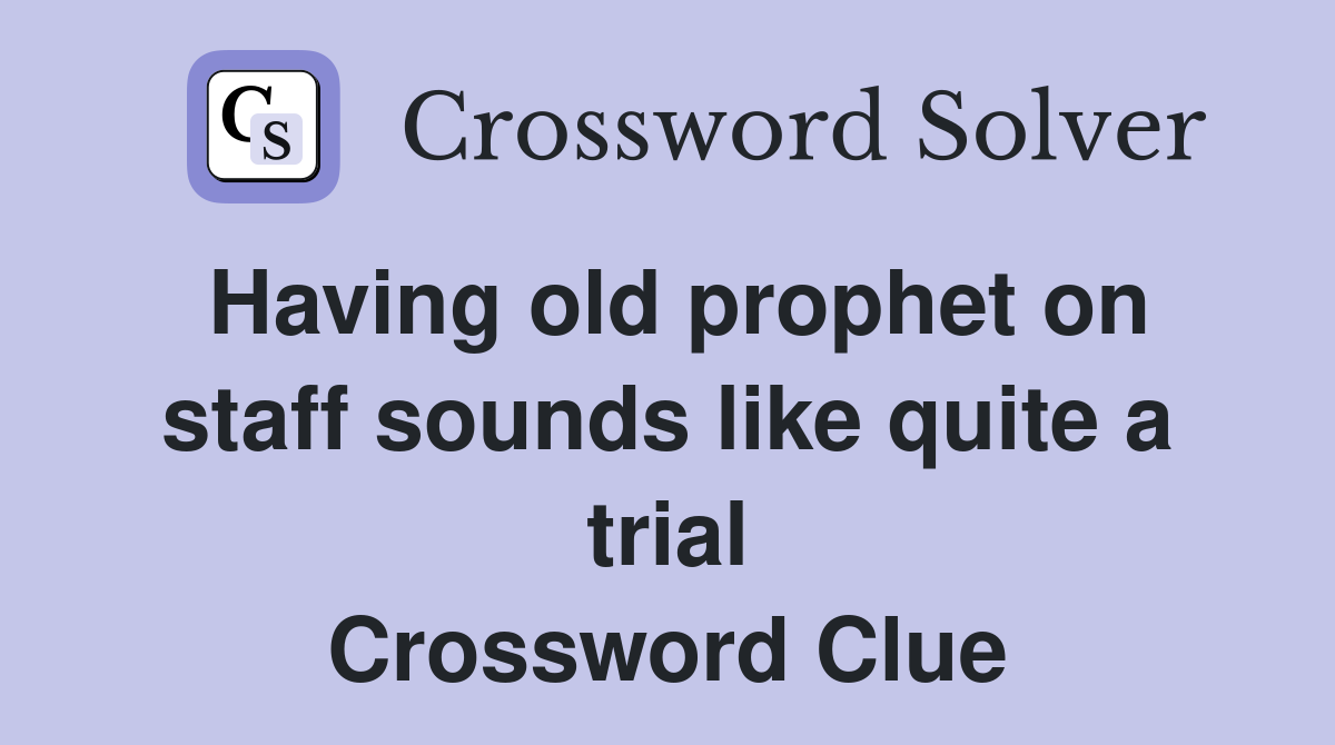 Having old prophet on staff sounds like quite a trial Crossword Clue