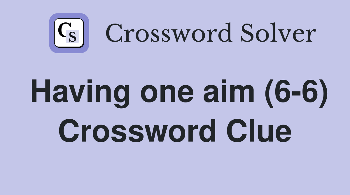 Having one aim (6-6) Crossword Clue