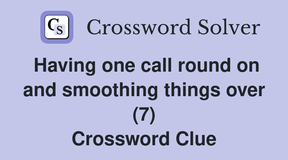 Having one call round on and smoothing things over (7) Crossword Clue