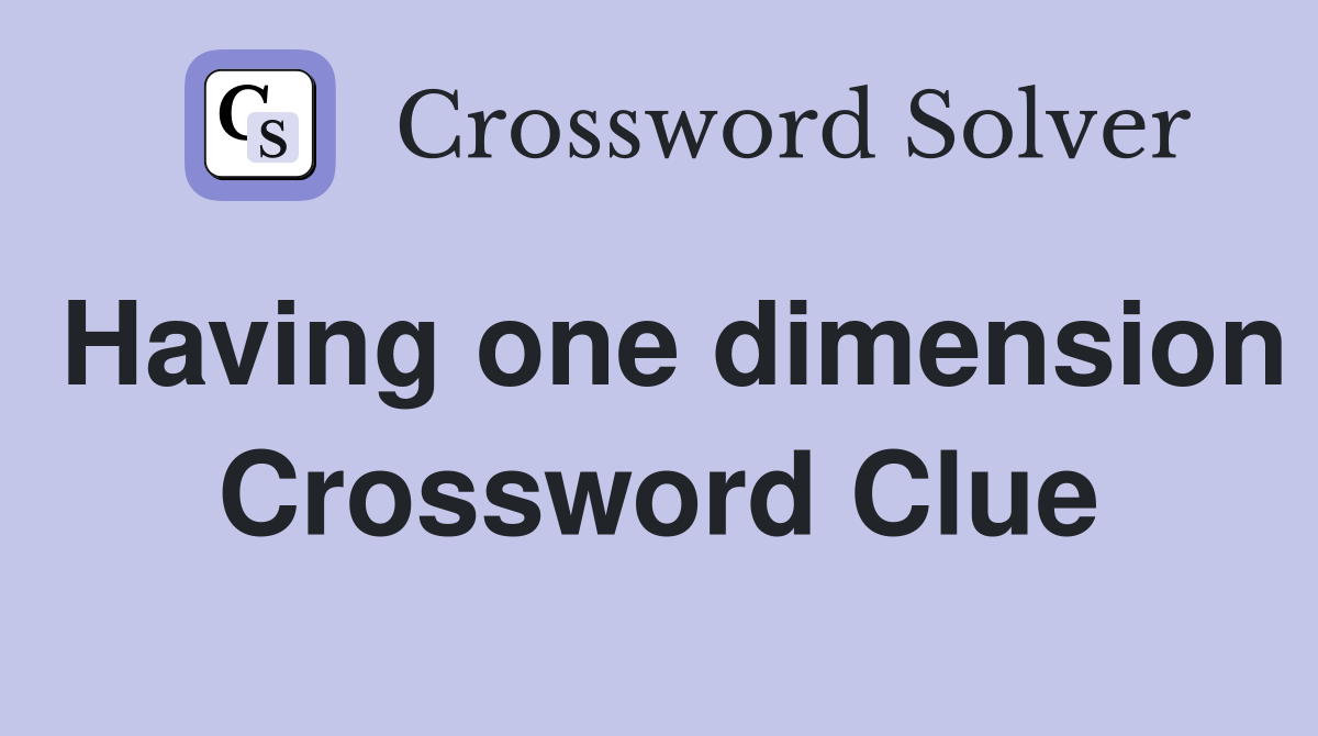 Having one dimension Crossword Clue