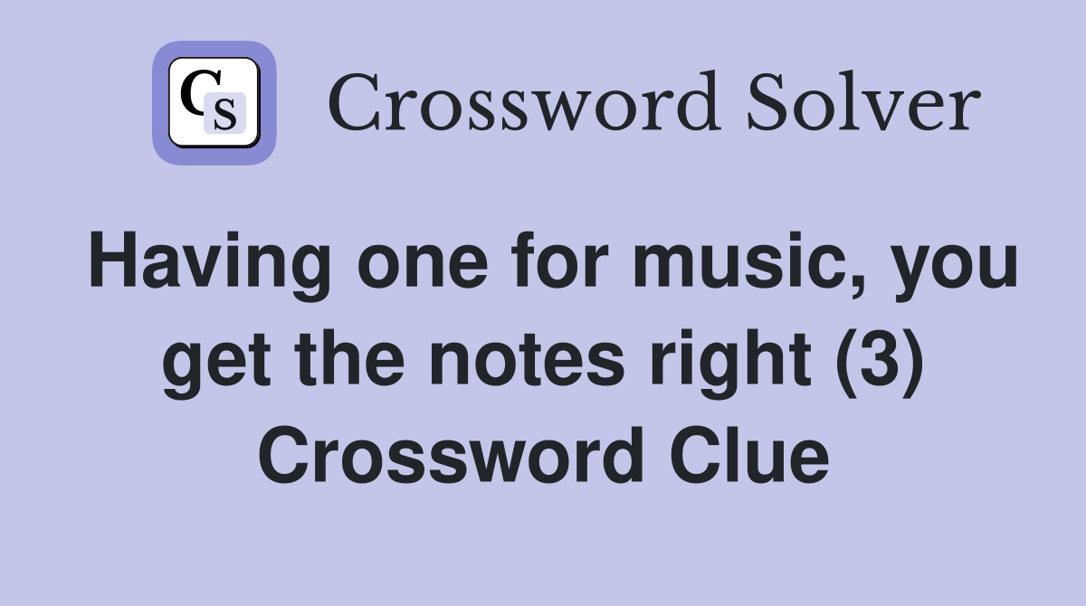 Having one for music, you get the notes right (3) Crossword Clue