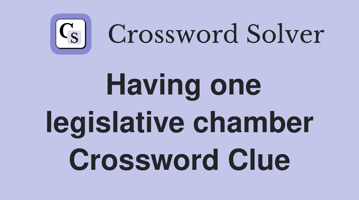 Having one legislative chamber Crossword Clue