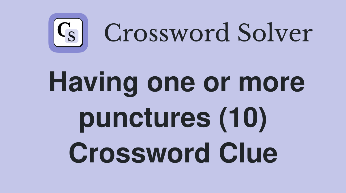 Having one or more punctures (10) Crossword Clue