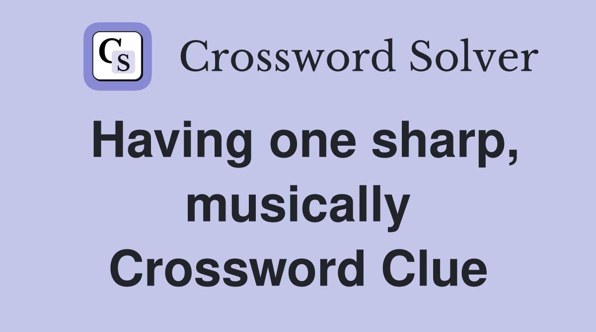 Having one sharp, musically Crossword Clue