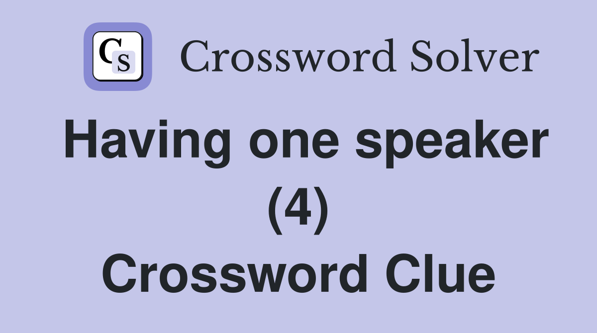 Having one speaker (4) Crossword Clue