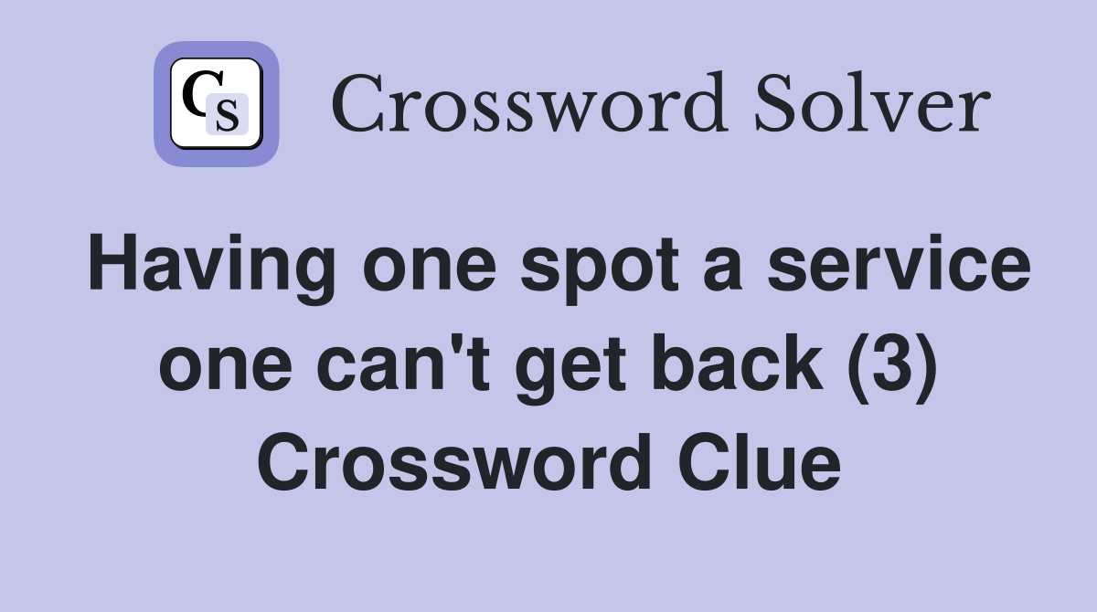Having one spot a service one can't get back (3) Crossword Clue