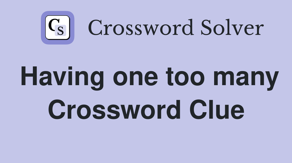 Having one too many Crossword Clue