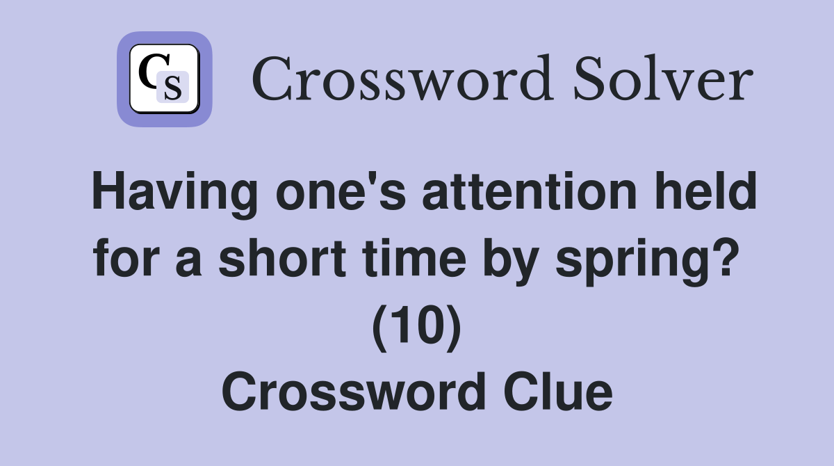 Having one's attention held for a short time by spring? (10) Crossword Clue
