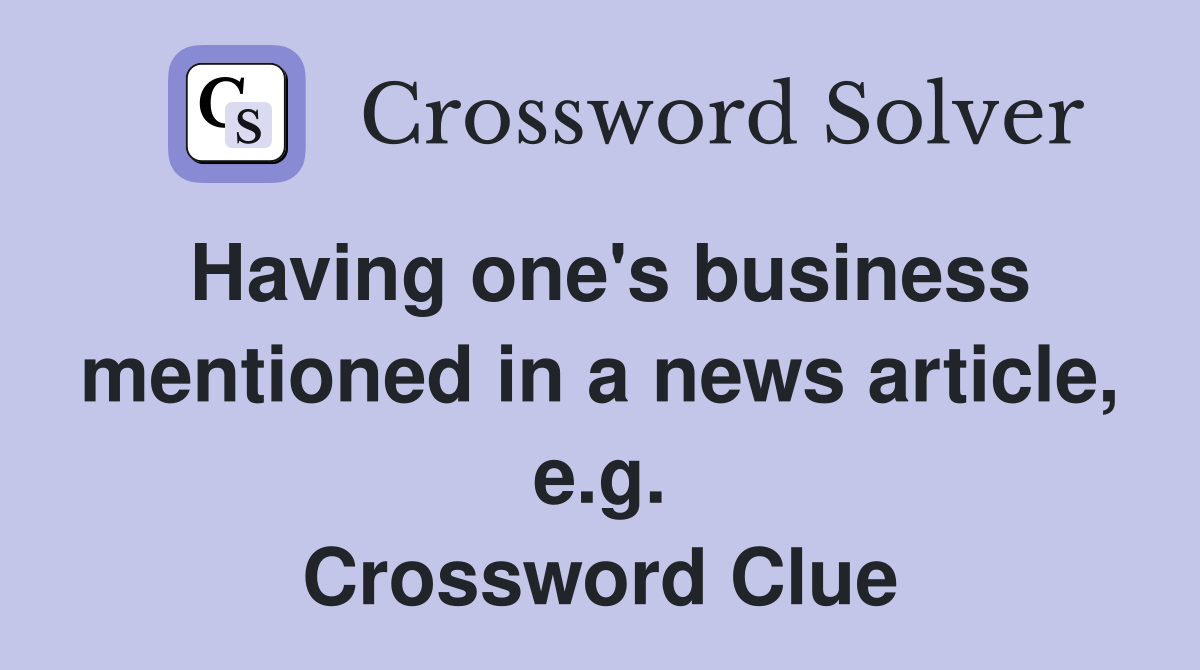 Having one's business mentioned in a news article, e.g. Crossword Clue