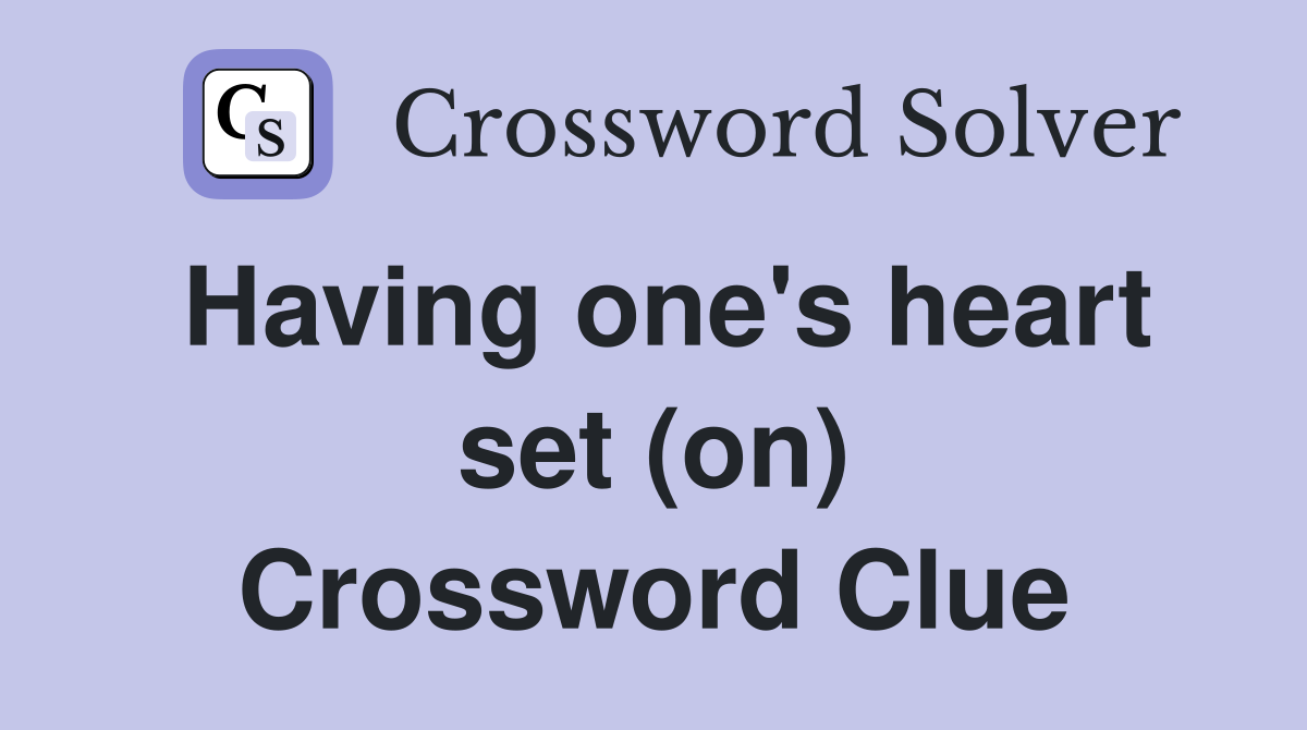 Having one's heart set (on) Crossword Clue