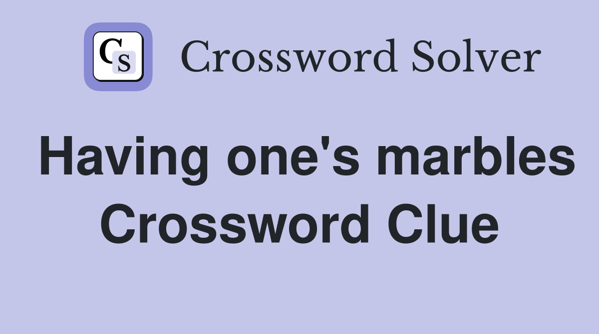 Having one's marbles Crossword Clue