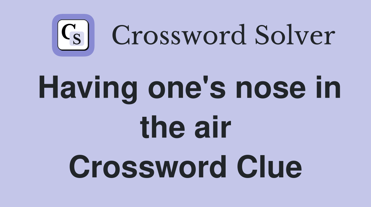 Having one's nose in the air Crossword Clue