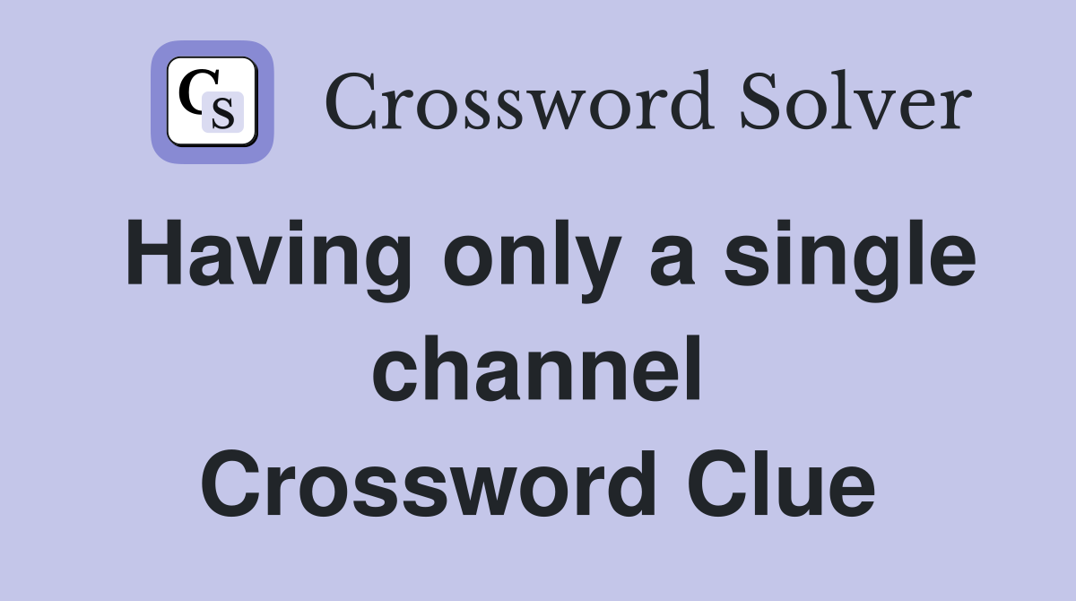 Having only a single channel Crossword Clue