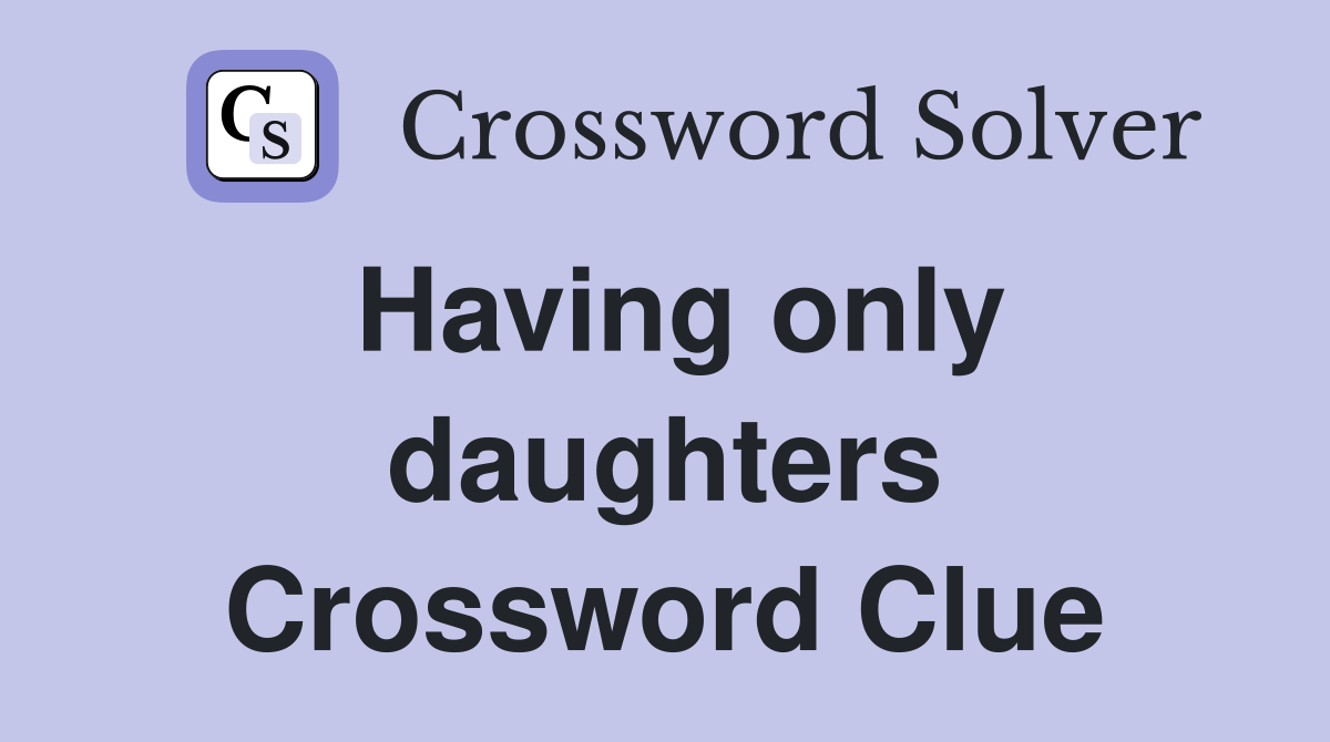 Having only daughters Crossword Clue