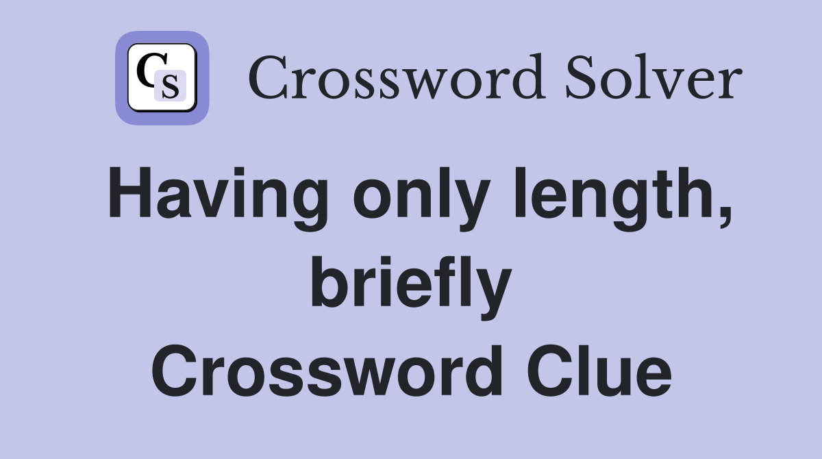 Having only length, briefly Crossword Clue