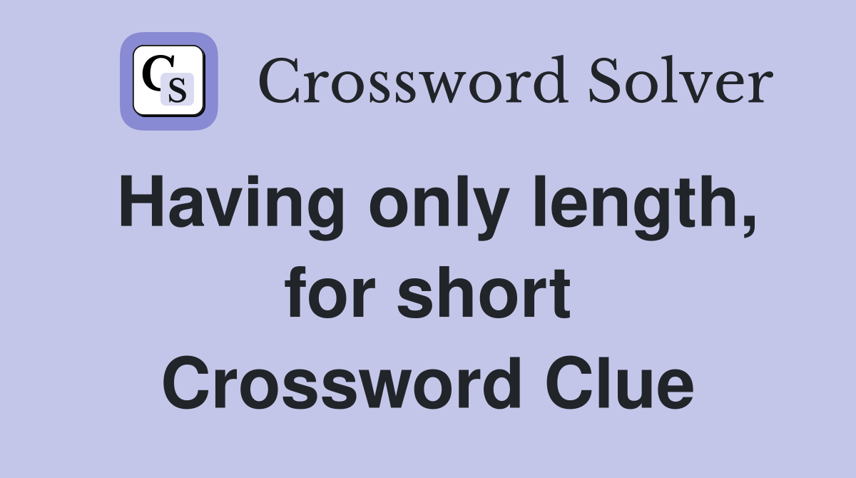 Having only length, for short Crossword Clue
