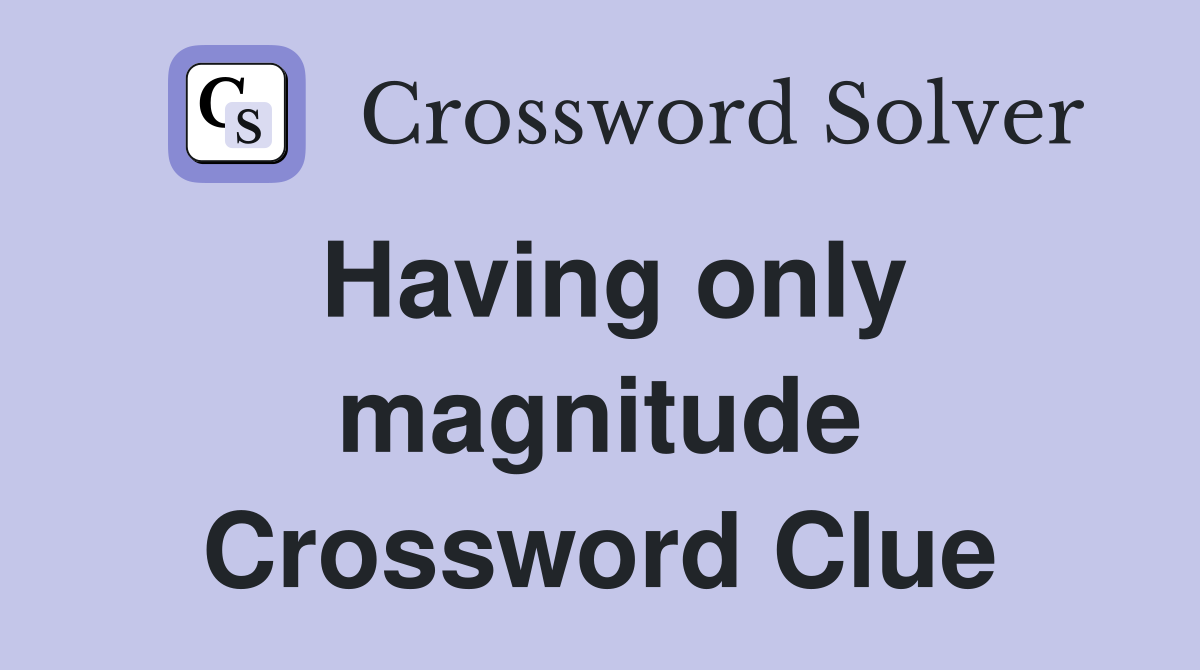 Having only magnitude Crossword Clue