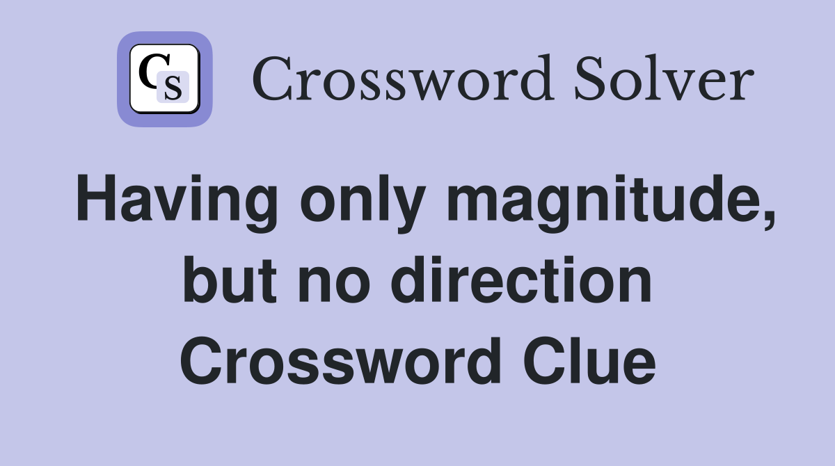 Having only magnitude, but no direction Crossword Clue