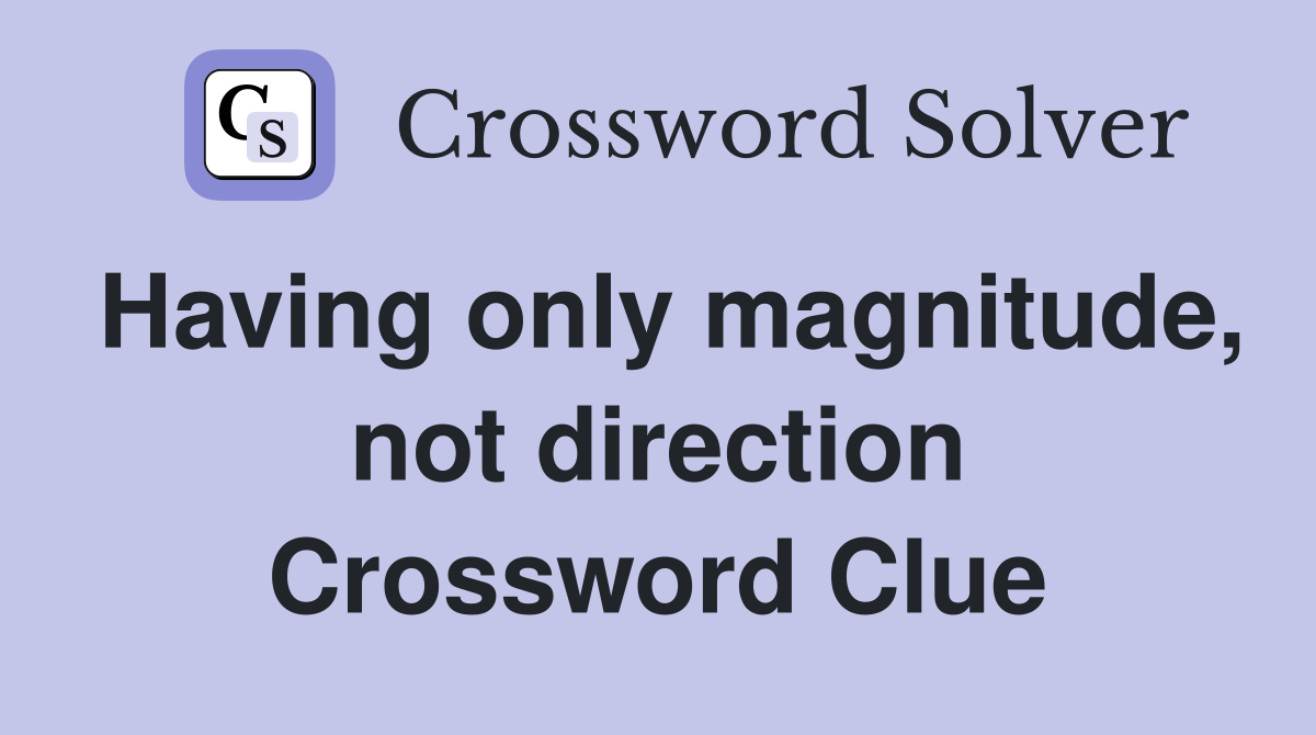 Having only magnitude, not direction Crossword Clue