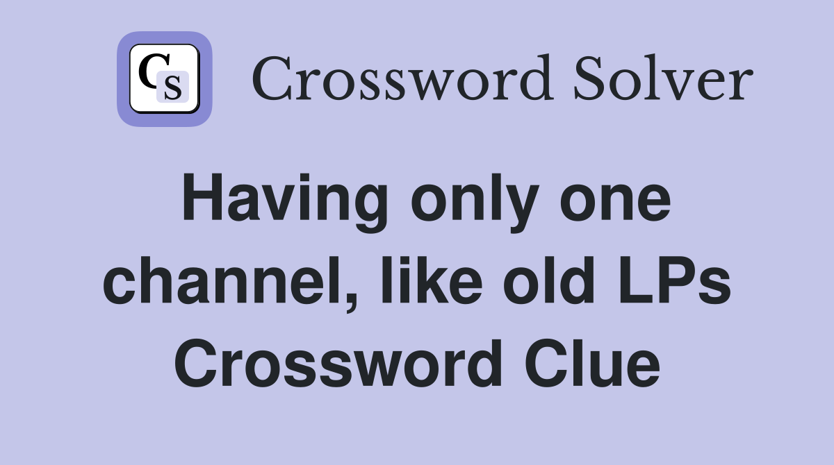 Having only one channel, like old LPs Crossword Clue