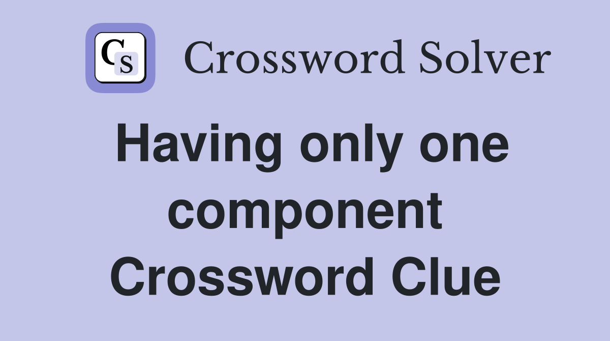 Having only one component Crossword Clue
