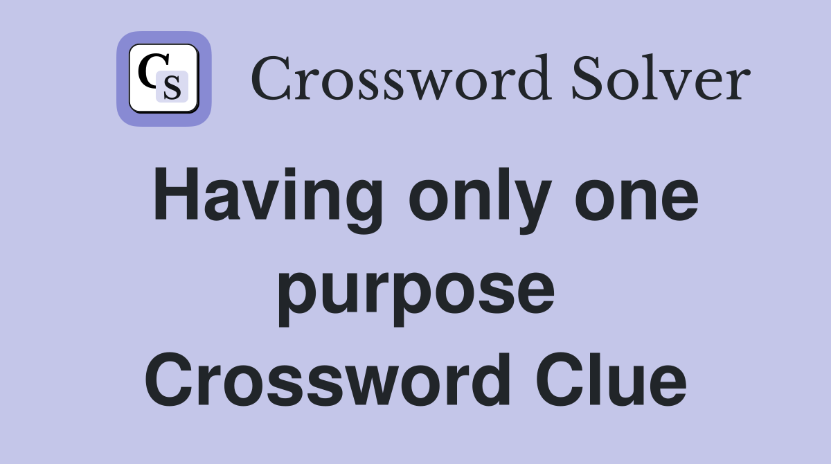Having only one purpose Crossword Clue