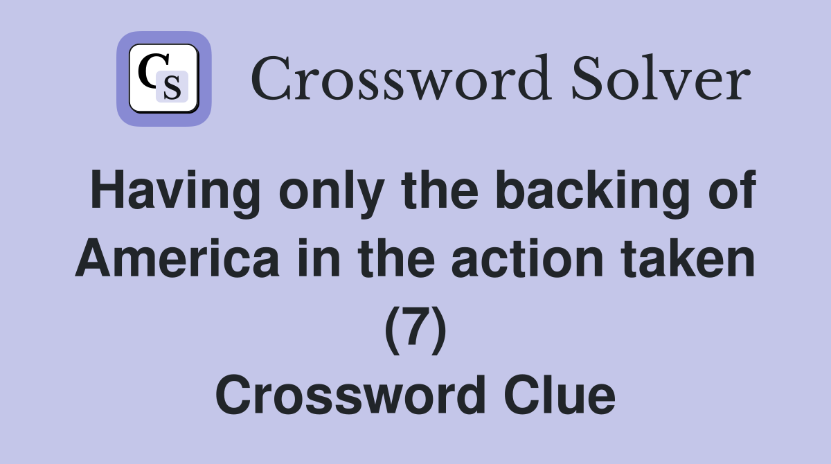 Having only the backing of America in the action taken (7) Crossword Clue
