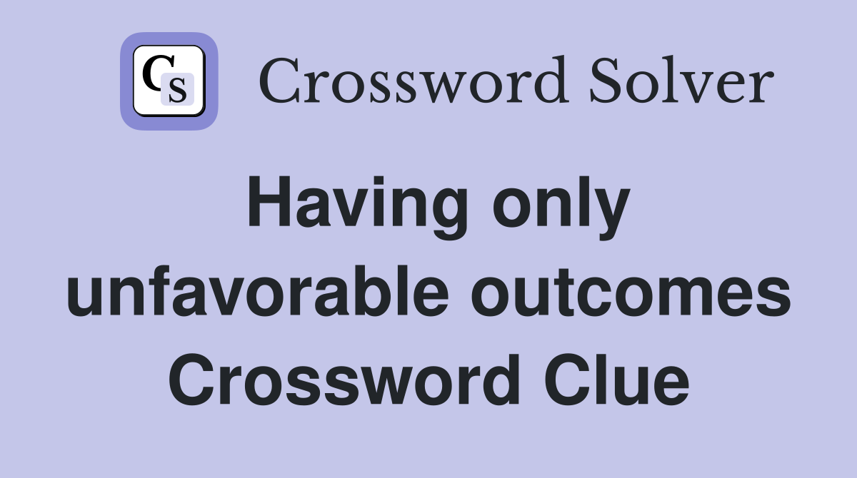 Having only unfavorable outcomes Crossword Clue