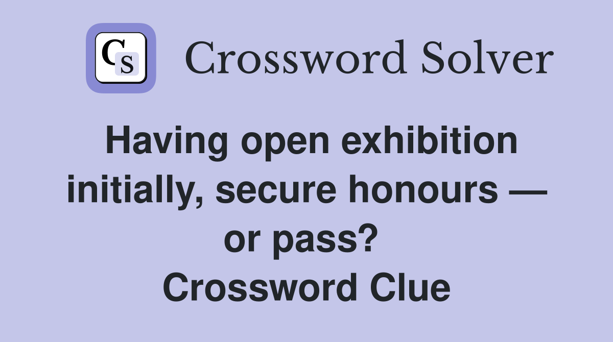 Having open exhibition initially, secure honours — or pass?  Crossword Clue