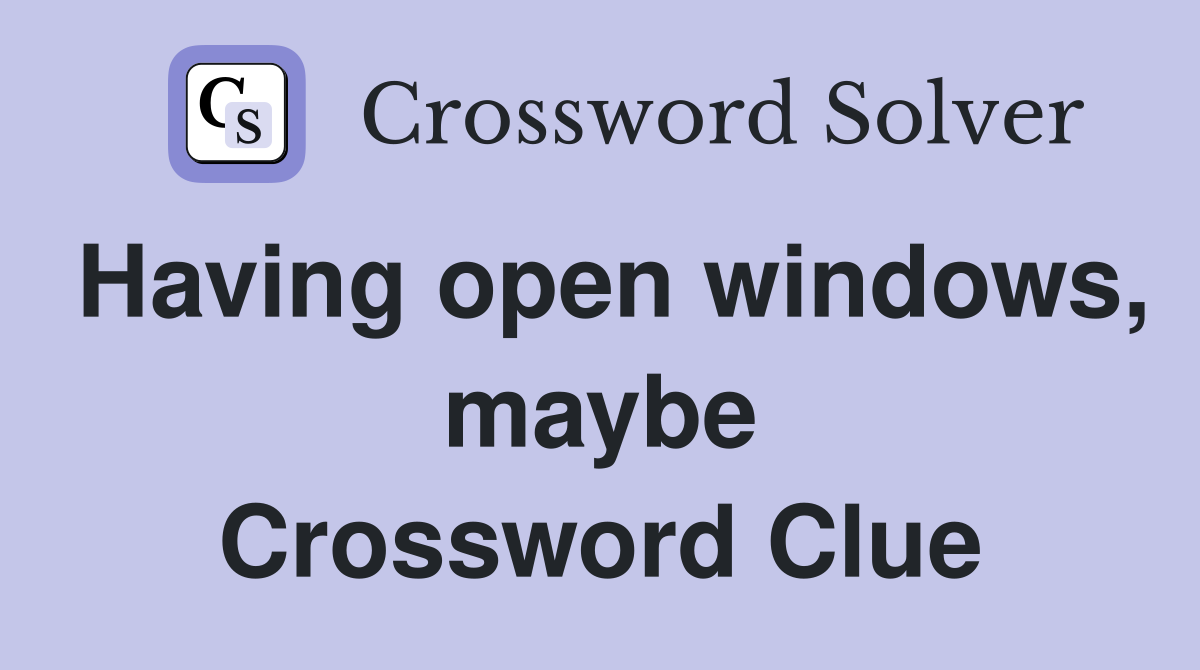 Having open windows, maybe Crossword Clue