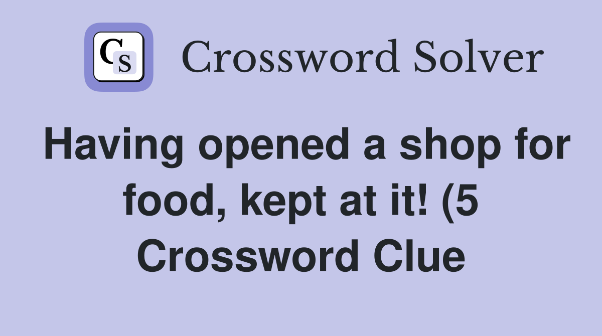 Having opened a shop for food kept at it (5) Crossword Clue Answers Having opened a shop for food kept at it (5) Crossword Clue Answers